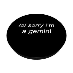 Lol sorry i'm a gemini - sarcastic zodiac sign meme PopSockets PopGrip: Swappable Grip for Phones & Tablets