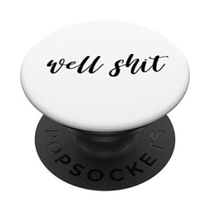 well shit| salty sarcastic funny swear word popsockets swappable popgrip