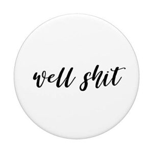 Well Shit| Salty Sarcastic Funny Swear Word PopSockets Swappable PopGrip