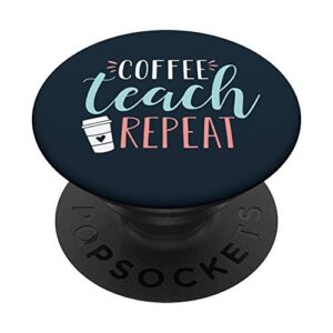 coffee teach repeat - cute coffee lover teacher quote popsockets popgrip: swappable grip for phones & tablets
