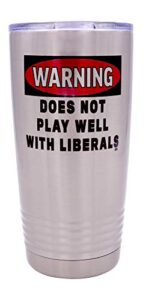 funny warning does not play well with liberals 20 ounce large stainless steel travel tumbler mug cup gift for conservative or republican political novelty