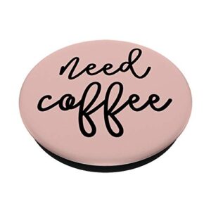 Need Coffee - Coffee Lover Quote on Pink PADQ026c PopSockets PopGrip: Swappable Grip for Phones & Tablets