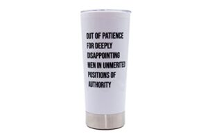 getbullish out of patience for deeply disappointing men in unmerited positions of authority feminist travel mug in white
