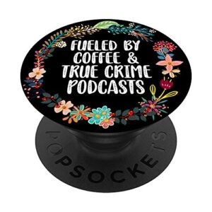 fueled by coffee and true crime podcasts lovers gifts popsockets popgrip: swappable grip for phones & tablets