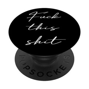 fuck this shit funny sarcastic with swear words on it black popsockets popgrip: swappable grip for phones & tablets