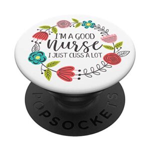 i'm a good nurse i just cuss a lot funny rn nursing quote popsockets popgrip: swappable grip for phones & tablets