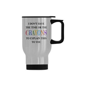 funny travel mug i don't have the time or the crayons to explain this to you stainless steel coffee cup, funny gifts for christmas birthday mug, 14 ounce travel mug tea cup