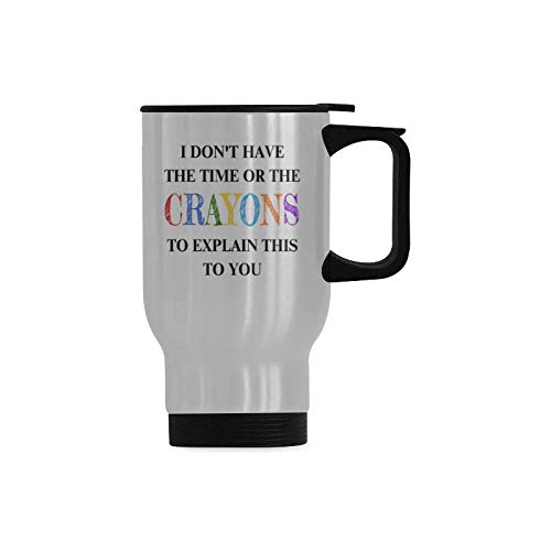 Funny Travel Mug I Don't Have The Time Or The Crayons To Explain This To You Stainless Steel Coffee Cup, Funny Gifts for Christmas Birthday Mug, 14 Ounce Travel Mug Tea Cup