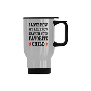 funny travel mug i love how we all know that i'm your favorite child mug stainless steel coffee cup, funny gifts for christmas birthday mug, 14 ounce travel mug tea cup dad,mom cup
