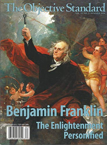 THE OBJECTIVE STANDARD, BENJAMIN FRANKLIN, SUMMER 2018, VOL.13, NO.2 ~