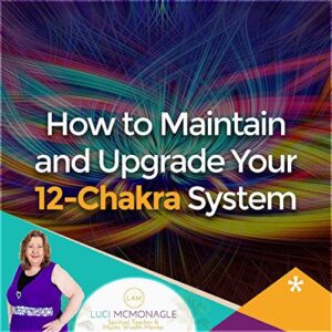 how to maintain and upgrade your 12-chakra system