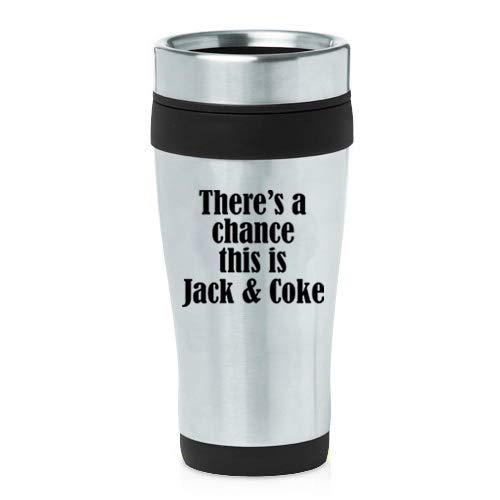 16 oz Insulated Stainless Steel Travel Mug There's A Chance This Is Jack & Coke (Black)