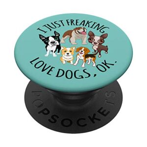 cute funny dog lover gift - i just freaking love dogs ok popsockets popgrip: swappable grip for phones & tablets