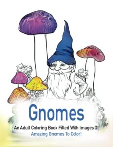 gnomes: an adult coloring book filled with images of amazing gnomes to color!