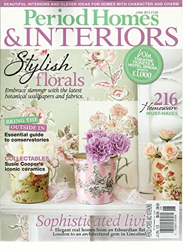 PERIOD HOMES & INTERIORS, JUNE, 2013 (STYLISH FLORALS * SOPHISTICATED LIVING)