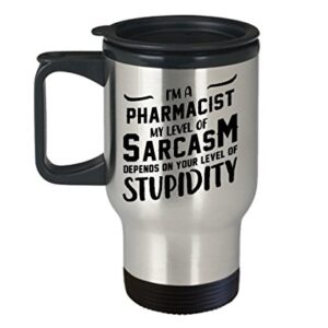 Pharmacist Insulated Travel Mug - Level of Sarcasm Tumbler - Unique Funny Inspirational Tumbler Gift for Men and Women