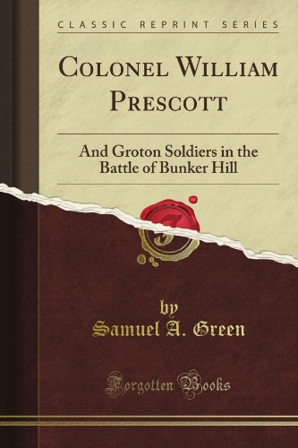 Colonel William Prescott: And Groton Soldiers in the Battle of Bunker Hill (Classic Reprint)