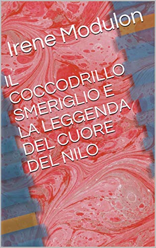 IL COCCODRILLO SMERIGLIO E LA LEGGENDA DEL CUORE DEL NILO (Italian Edition)