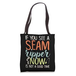 if you see a seam ripper now is not a good time funny sewing tote bag