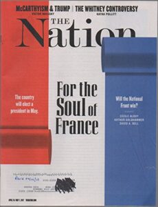 the nation (magazine), vol. 304, no. 14 (april 24/may 1, 2017) (for the soul of france: marie le pen & national front; mccarthyism & trump; whitney controversy)