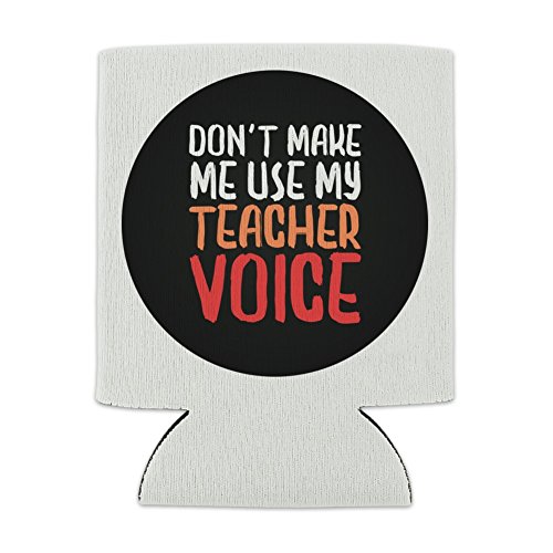 Don't Make Me Use My Teacher Voice Funny Can Cooler - Drink Sleeve Hugger Collapsible Insulator - Beverage Insulated Holder