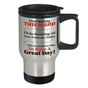 Good Morning This Is God I'll Be Handling All Your Problems Today Travel Mug