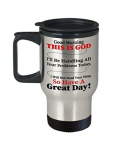 good morning this is god i'll be handling all your problems today travel mug