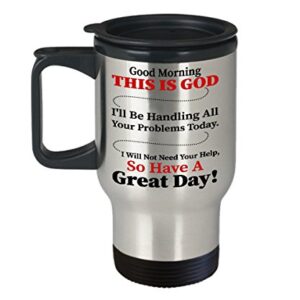 Good Morning This Is God I'll Be Handling All Your Problems Today Travel Mug