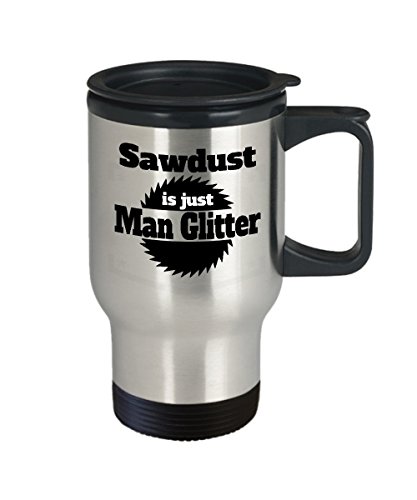 Woodworking Travel Coffee Mug with Lid - Funny Stainless Steel Commuter Mug with Handle - Gift for Carpenter, Lumberjack, Logger - Sawdust is Just Man Glitter