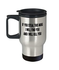 dont steal my travel mug if you steal this i will find and kill you funny coffee cup gift dad male work office gag joke