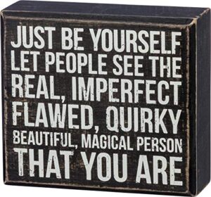primitives by kathy box sign — just be yourself let people see the real, imperfect flawed, quirky beautiful, magical person that you are — 5" x 4.5"