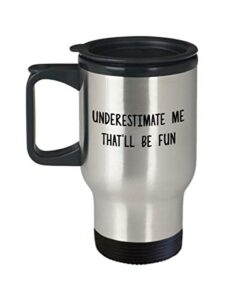 underestimate me that'll be fun travel mug - insulated tumbler - novelty birthday gift idea