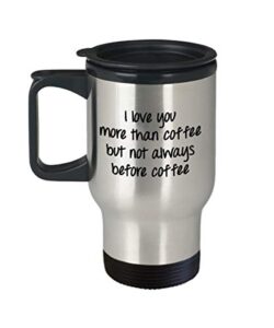 i love you more than coffee but not always before coffee travel mug - insulated tumbler - novelty birthday gift idea