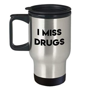 I miss drugs Travel Mug - Funny Insulated Tumbler - Novelty Birthday Gift Idea