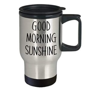 Good morning sunshine Travel Mug - Insulated Tumbler - Novelty Birthday Gift Idea