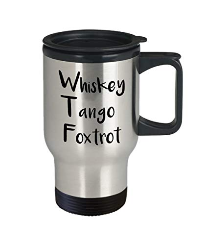 Whiskey Tango Foxtrot Travel Mug - Insulated Tumbler - Novelty Birthday Gift Idea