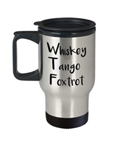 whiskey tango foxtrot travel mug - insulated tumbler - novelty birthday gift idea