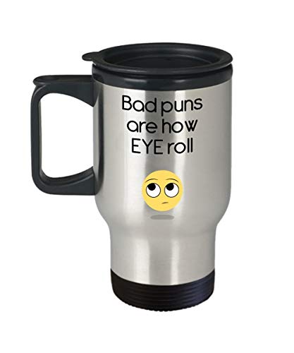 Bad Puns Are How Eye Roll Travel Mug - Funny Tea Hot Cocoa Insulated Tumbler - Novelty Birthday Christmas Anniversary Gag Gifts Idea