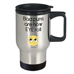 Bad Puns Are How Eye Roll Travel Mug - Funny Tea Hot Cocoa Insulated Tumbler - Novelty Birthday Christmas Anniversary Gag Gifts Idea