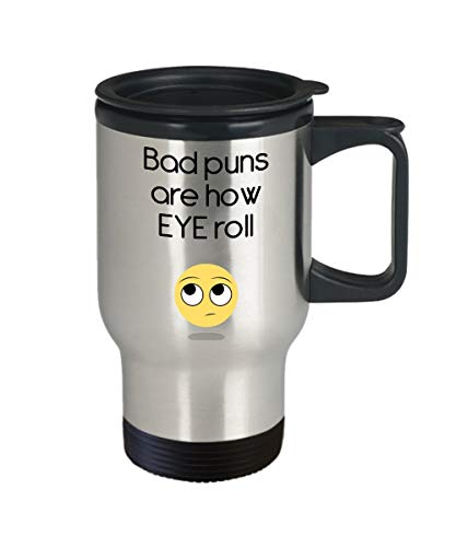 Bad Puns Are How Eye Roll Travel Mug - Funny Tea Hot Cocoa Insulated Tumbler - Novelty Birthday Christmas Anniversary Gag Gifts Idea