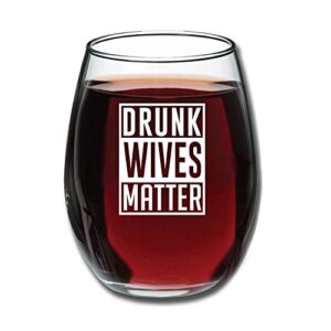 drunk wives matter - funny wine glass 15oz - gift for mom, gift idea for her, birthday gift for wife