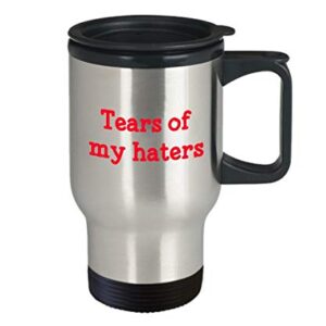 Tears of My Haters Travel Mug - Funny Tea Hot Cocoa Coffee Insulated Tumbler - Novelty Birthday Christmas Anniversary Gag Gifts Idea