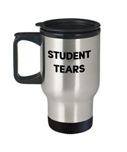 student tears travel mug - funny tea hot cocoa coffee insulated tumbler cup - novelty birthday christmas anniversary gag gifts idea