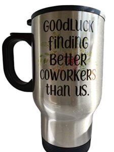 goodluck finding better coworkers than us travel mug - tm1141