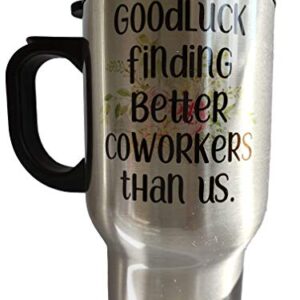 Goodluck finding better Coworkers than us Travel Mug - TM1141