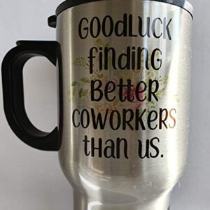 Goodluck finding better Coworkers than us Travel Mug - TM1141