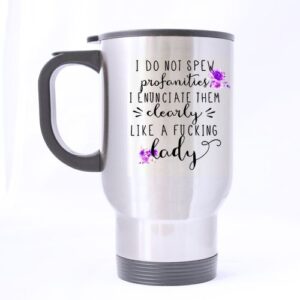scsf i do not spew profanities i enunciate them clearly like a fucking lady travel mug or tea cup,stainless steel 14 ounces
