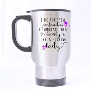 SCSF I Do Not Spew Profanities I Enunciate Them Clearly Like A Fucking Lady Travel Mug or Tea Cup,Stainless Steel 14 Ounces