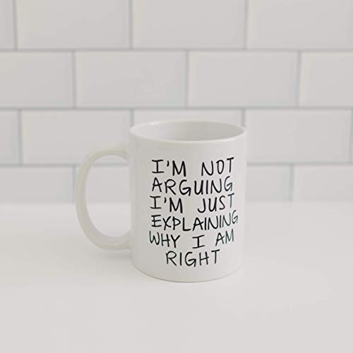 Gag Gift Coffee Mug - I'm Not Arguing I'm Just Explaining Why I Am Right