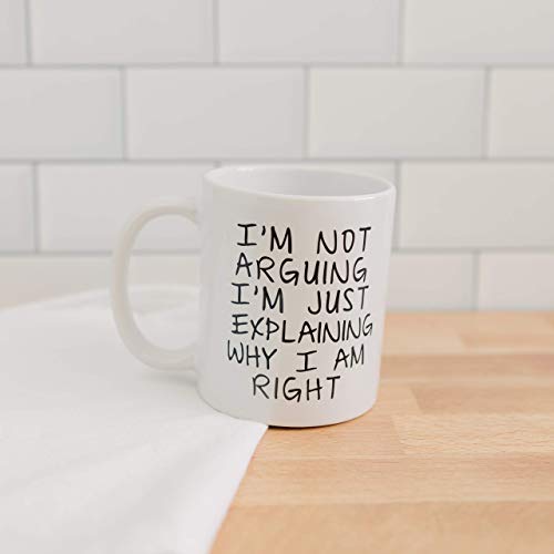 Gag Gift Coffee Mug - I'm Not Arguing I'm Just Explaining Why I Am Right